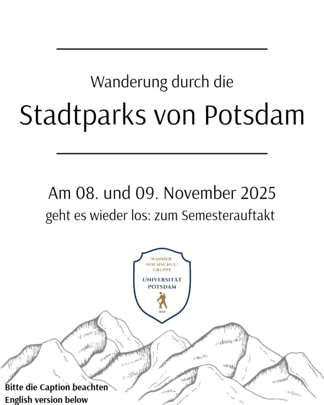 Hey liebe Wanderfreund*innen,
 
habt ihr Lust, nach den anstrengenden ersten Wochen ein bisschen frische Luft und gute Laune zu tanken? Dann kommt mit uns auf unsere Kennlernwanderung rund um Potsdam!
Gemeinsam laufen wir vom wunderschönen Park Sanssouci bis zum Park Babelsberg – perfekt, um Potsdam ein bisschen kennenzulernen, neue Leute zu treffen und einfach einen großartigen Tag draußen zu verbringen. 
 
📅 Wann: am 08. UND 09. November 2025
🕙 Start: gegen 12 Uhr 
🚶‍♀ Strecke: ca. 12km

🎟 Anmeldung:
Die Plätze könnt ihr ab Montag, 10 Uhr, über unser Ticketsystem buchen. 
 
Da wir durch den Volkspark laufen werden, solltet ihr beachten, dass dieser einen Eintritt von 1,50 Euro für Nicht-Studis hat. Packt also vorsichtshalber Kleingeld ein.

Wir freuen uns auf viele neue Gesichter und einen richtig schönen Wandertag durch Potsdams Parks und Seen! 🌿

-----------------------
(English version)

Hey, dear hiking friends! 
 
Do you feel like getting some fresh air and a good mood after the exhausting first few weeks? Then come with us on our introductory hike around Potsdam!
Together we run from the beautiful Sanssouci Park to Babelsberg Park – perfect for getting to know Potsdam a bit, meeting new people, and just spending a great day outside. 
 
📅 When: 08 AND 09 November 2025
🕙 Start: around 12 noon
🚶 Distance: approx. 12km
 
🎟 Registration:
You can book the places from Monday, 10 a.m. via our ticket system.
Please note that for non-students, there will be a fee/entry price of 1,50 Euro for the Volkspark. So, you might want to bring some change with you. 

.
.
.
.
.
.
#wandernmachtglücklich #pause #unipotsdam #sansoucipalace #babelsberg #nature #wanderhochschulgruppe
